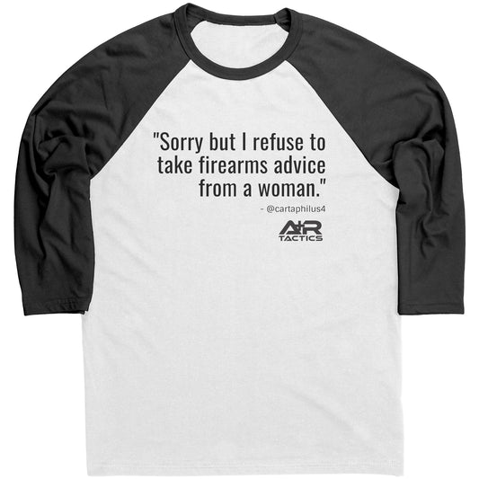 Sorry But I refuse to Take Firearms Advice From a Woman Raglan Tee